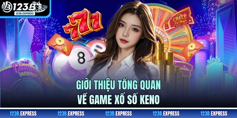 Giới thiệu tổng quan về game xổ số Keno