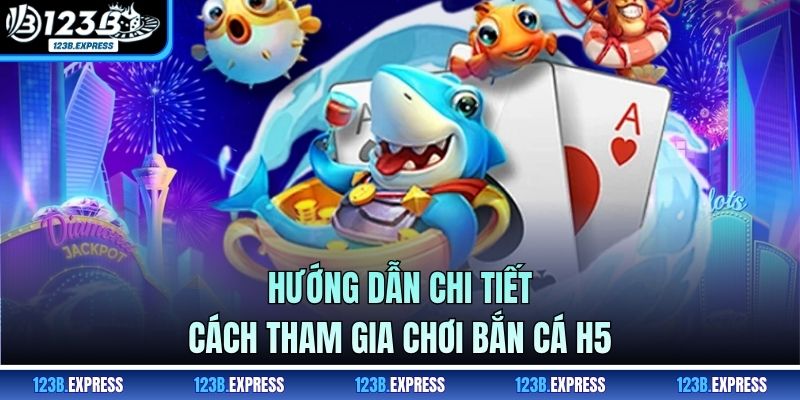 Hướng dẫn chi tiết các tính năng trong bắn cá H5