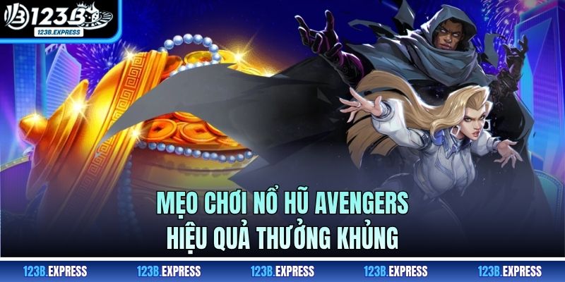Mẹo chơi nổ hũ Avengers hiệu quả thưởng khủng