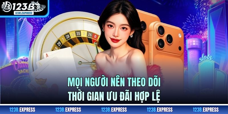 Mọi người nên theo dõi thời gian ưu đãi hợp lệ